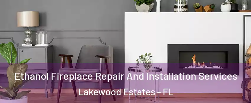 Ethanol Fireplace Repair And Installation Services Lakewood Estates - FL
