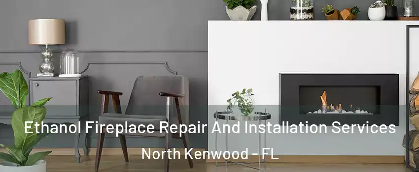 Ethanol Fireplace Repair And Installation Services North Kenwood - FL