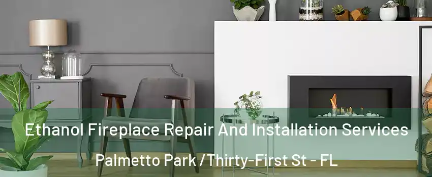Ethanol Fireplace Repair And Installation Services Palmetto Park /Thirty-First St - FL