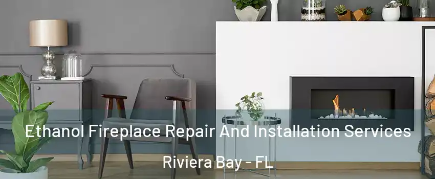 Ethanol Fireplace Repair And Installation Services Riviera Bay - FL