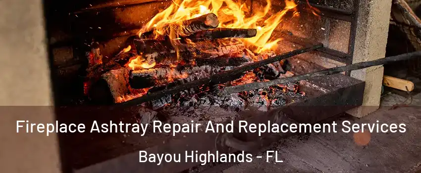 Fireplace Ashtray Repair And Replacement Services Bayou Highlands - FL