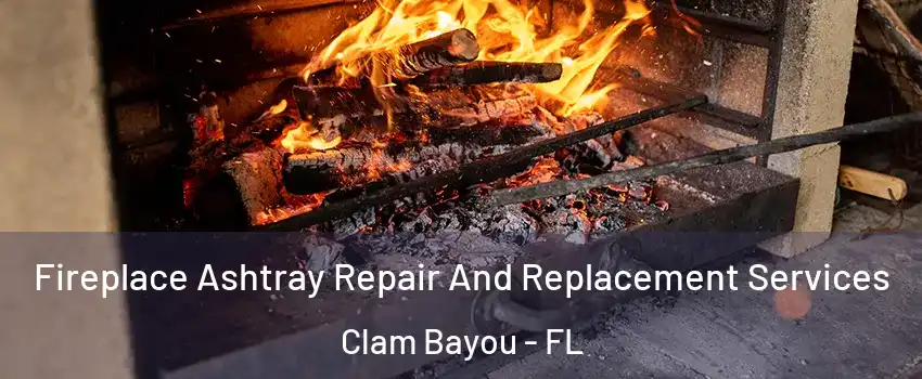 Fireplace Ashtray Repair And Replacement Services Clam Bayou - FL