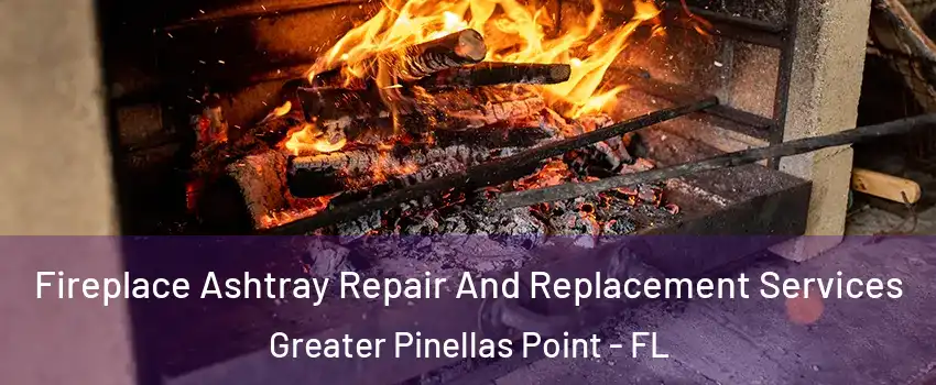 Fireplace Ashtray Repair And Replacement Services Greater Pinellas Point - FL