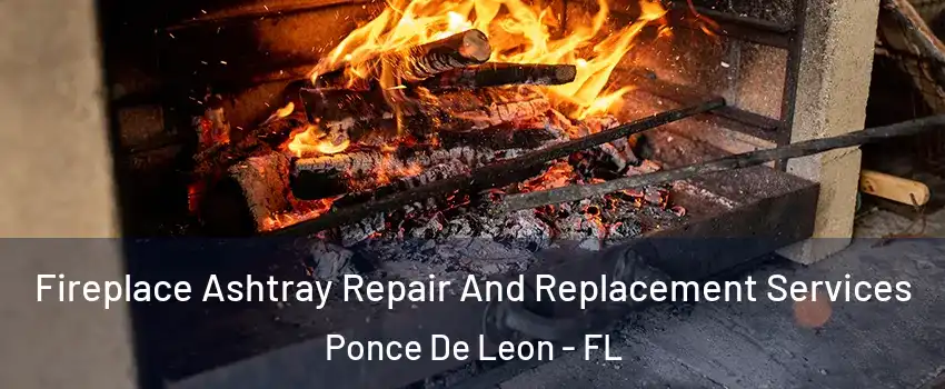 Fireplace Ashtray Repair And Replacement Services Ponce De Leon - FL