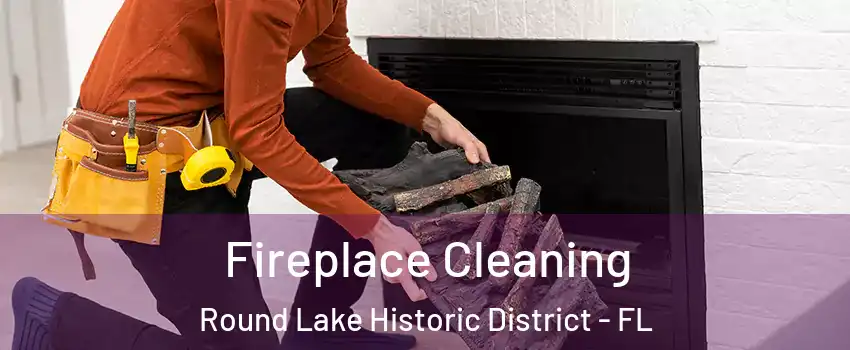 Fireplace Cleaning Round Lake Historic District - FL