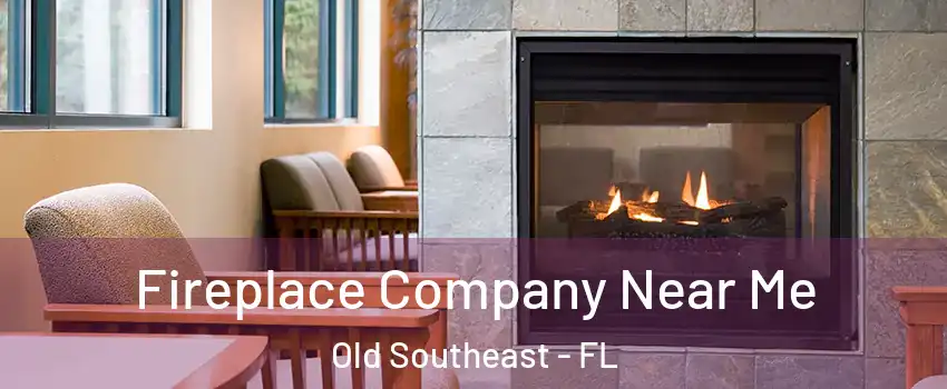 Fireplace Company Near Me Old Southeast - FL