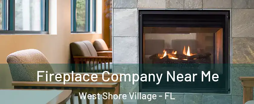 Fireplace Company Near Me West Shore Village - FL
