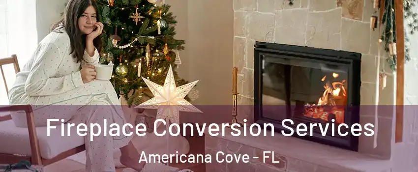 Fireplace Conversion Services Americana Cove - FL