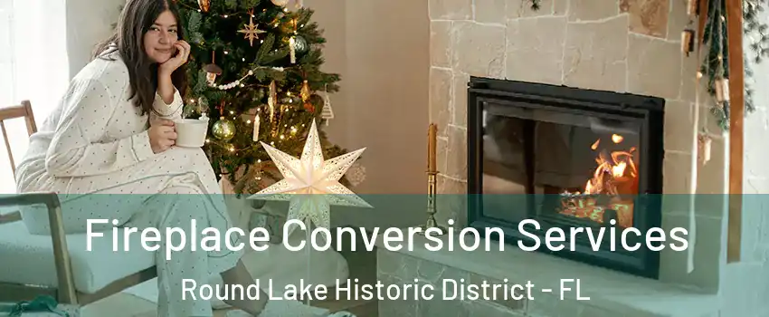 Fireplace Conversion Services Round Lake Historic District - FL