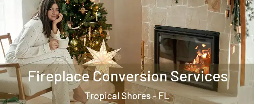 Fireplace Conversion Services Tropical Shores - FL