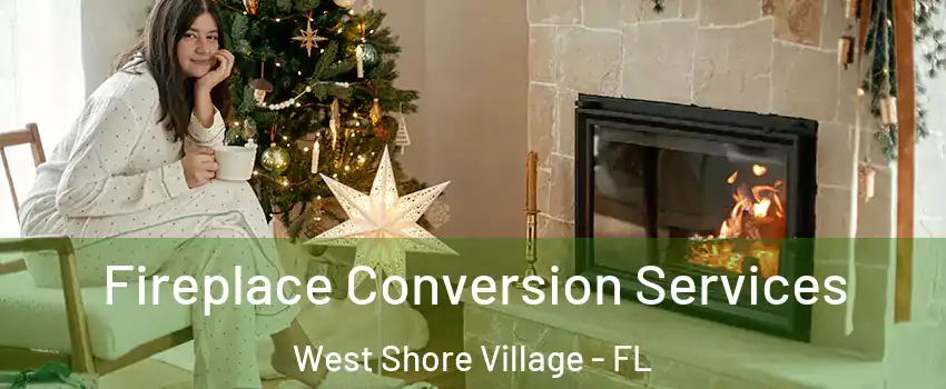 Fireplace Conversion Services West Shore Village - FL