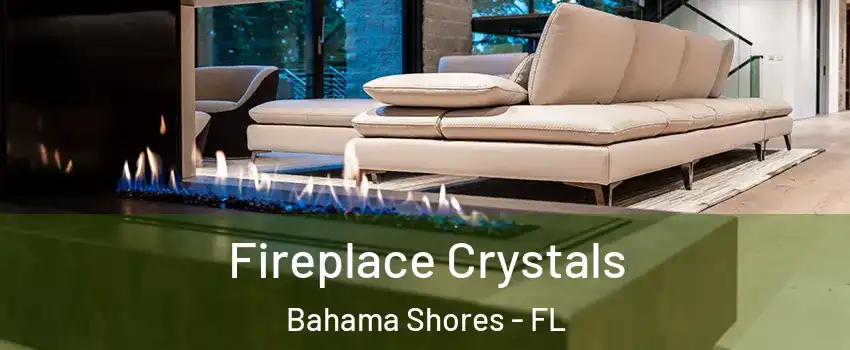 Fireplace Crystals Bahama Shores - FL
