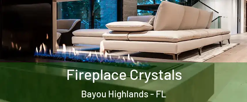 Fireplace Crystals Bayou Highlands - FL
