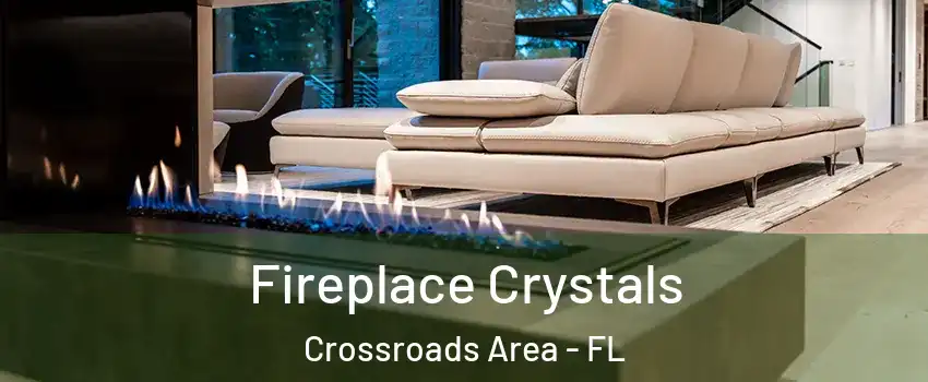 Fireplace Crystals Crossroads Area - FL