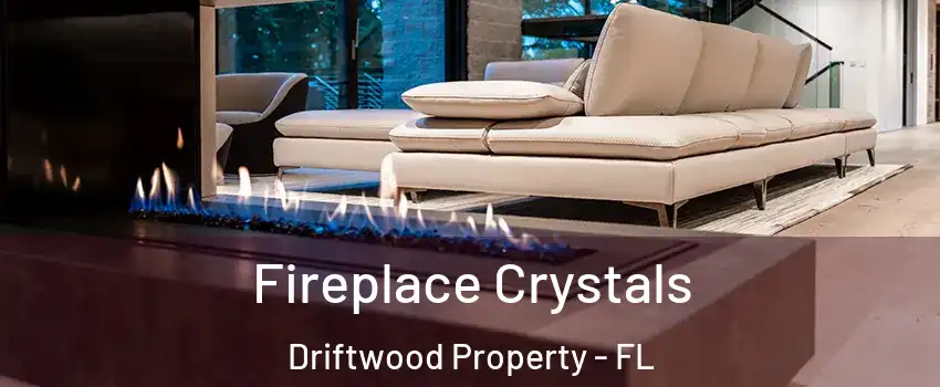 Fireplace Crystals Driftwood Property - FL