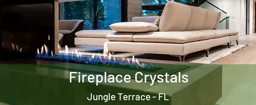 Fireplace Crystals Jungle Terrace - FL
