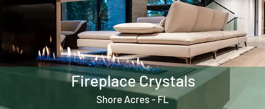 Fireplace Crystals Shore Acres - FL