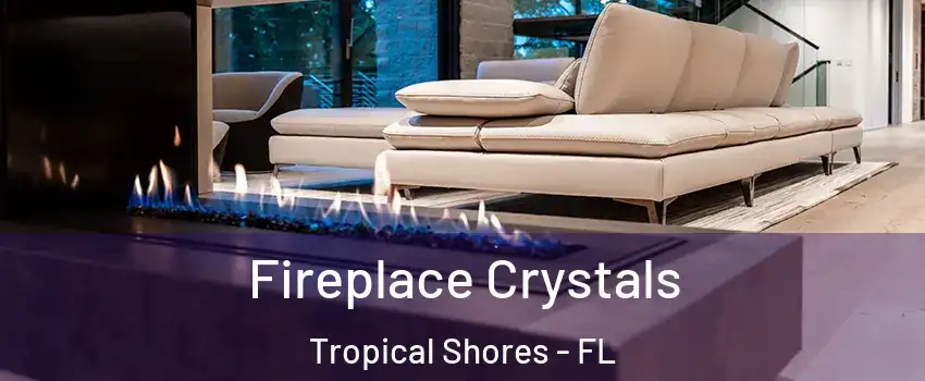 Fireplace Crystals Tropical Shores - FL