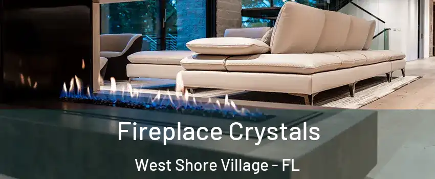 Fireplace Crystals West Shore Village - FL