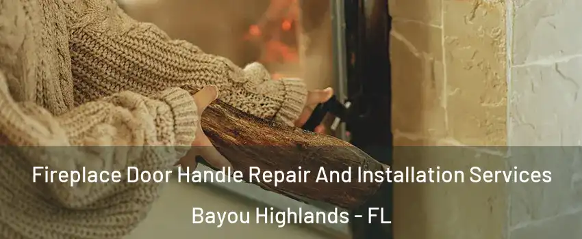 Fireplace Door Handle Repair And Installation Services Bayou Highlands - FL