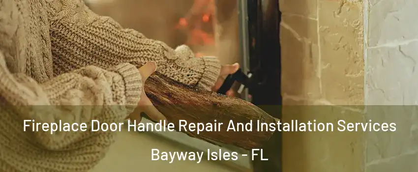 Fireplace Door Handle Repair And Installation Services Bayway Isles - FL