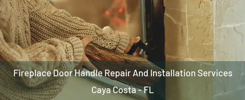 Fireplace Door Handle Repair And Installation Services Caya Costa - FL