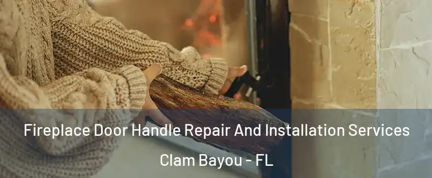 Fireplace Door Handle Repair And Installation Services Clam Bayou - FL