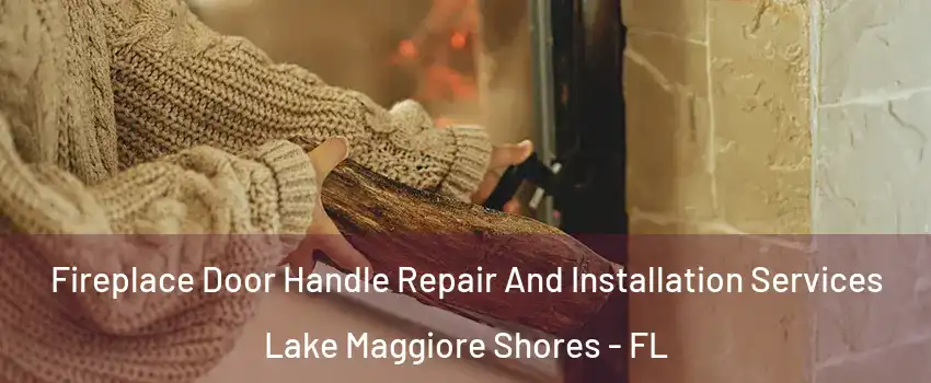 Fireplace Door Handle Repair And Installation Services Lake Maggiore Shores - FL