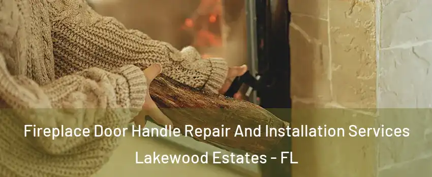 Fireplace Door Handle Repair And Installation Services Lakewood Estates - FL