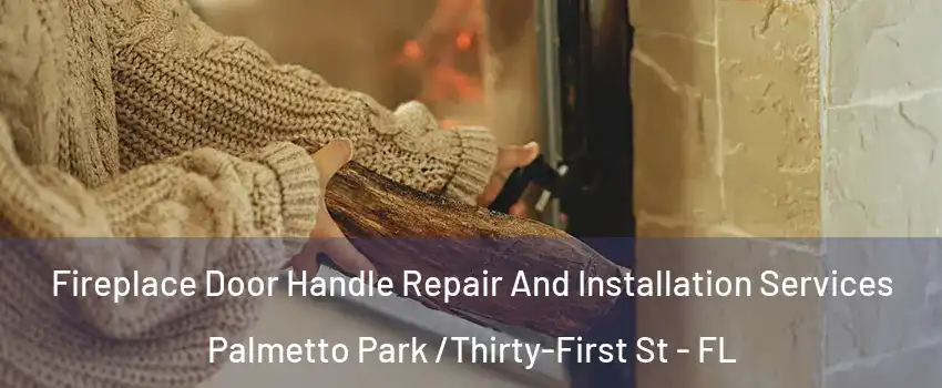 Fireplace Door Handle Repair And Installation Services Palmetto Park /Thirty-First St - FL