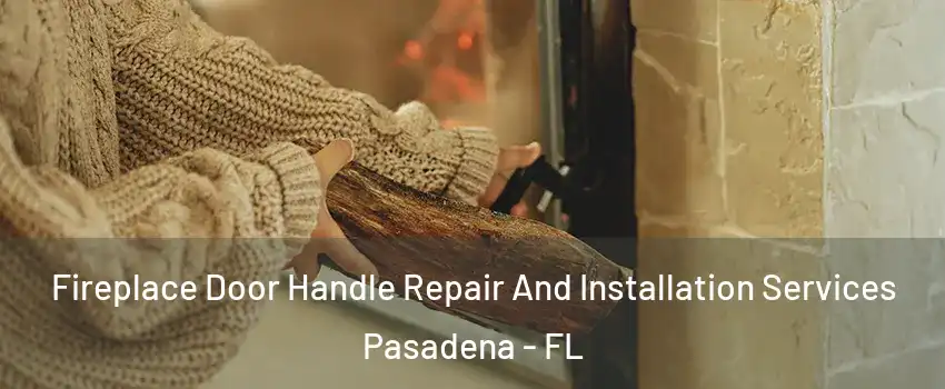 Fireplace Door Handle Repair And Installation Services Pasadena - FL