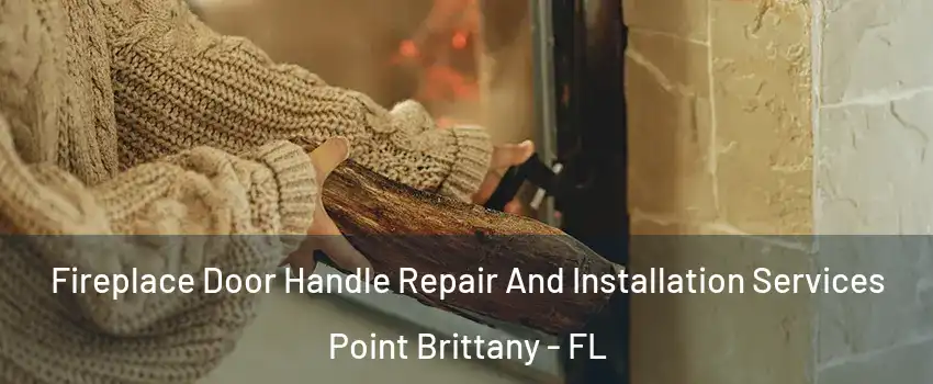 Fireplace Door Handle Repair And Installation Services Point Brittany - FL
