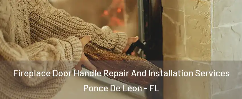 Fireplace Door Handle Repair And Installation Services Ponce De Leon - FL