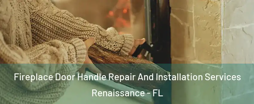 Fireplace Door Handle Repair And Installation Services Renaissance - FL