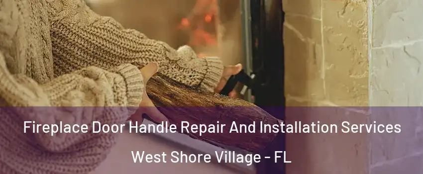 Fireplace Door Handle Repair And Installation Services West Shore Village - FL
