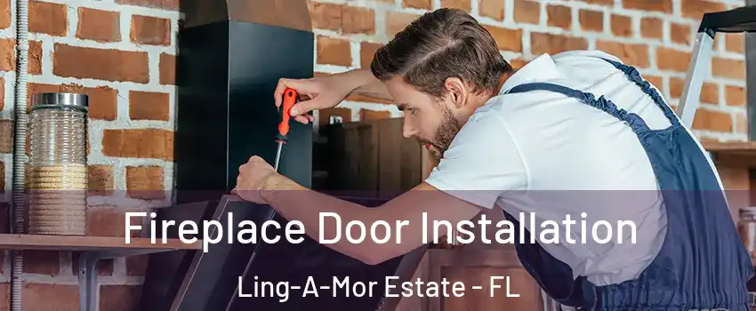 Fireplace Door Installation Ling-A-Mor Estate - FL