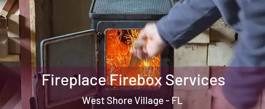 Fireplace Firebox Services West Shore Village - FL