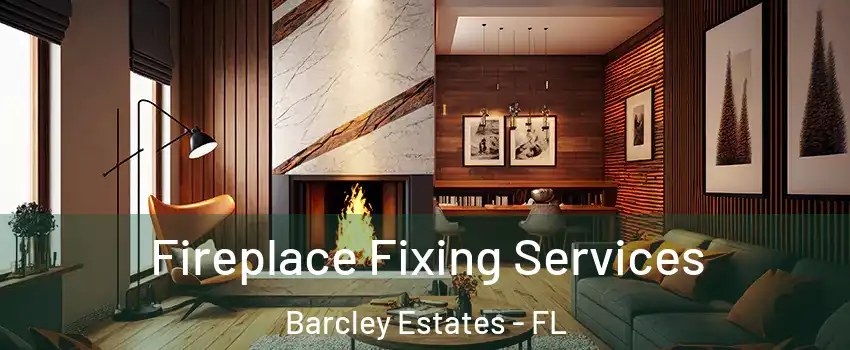 Fireplace Fixing Services Barcley Estates - FL