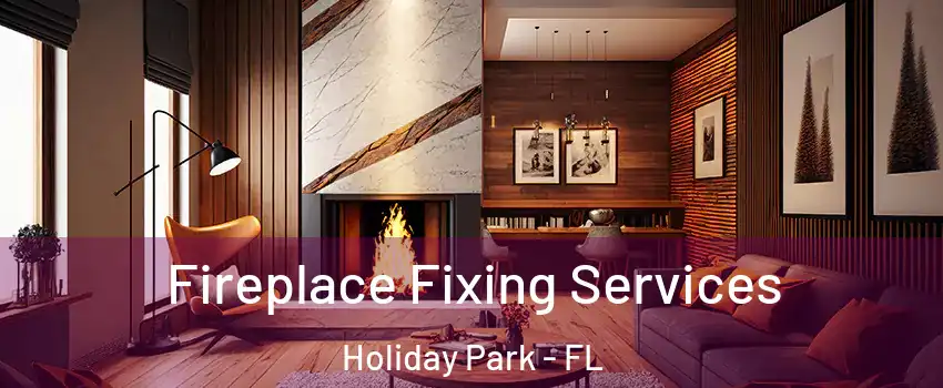 Fireplace Fixing Services Holiday Park - FL