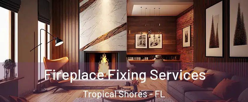 Fireplace Fixing Services Tropical Shores - FL