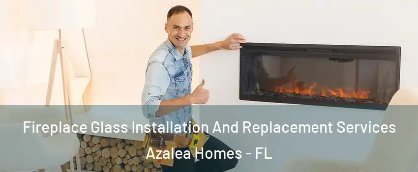 Fireplace Glass Installation And Replacement Services Azalea Homes - FL