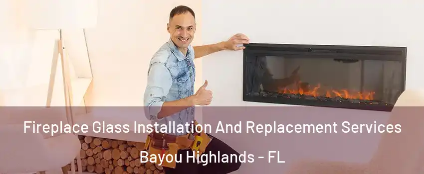 Fireplace Glass Installation And Replacement Services Bayou Highlands - FL