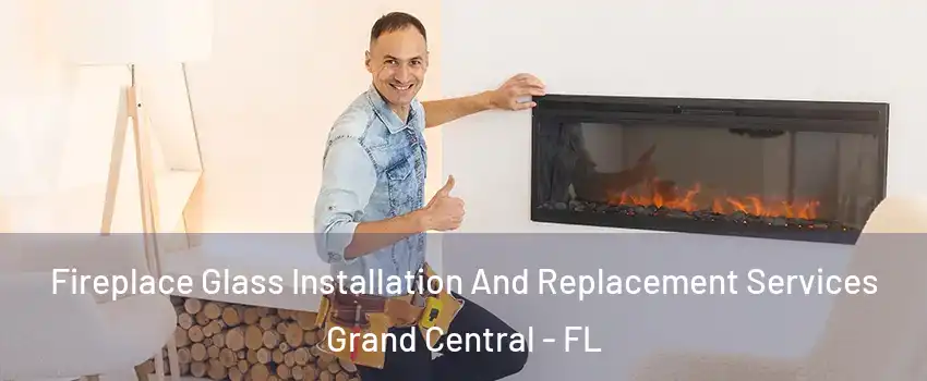 Fireplace Glass Installation And Replacement Services Grand Central - FL