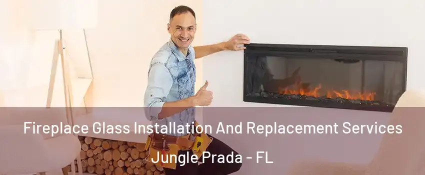 Fireplace Glass Installation And Replacement Services Jungle Prada - FL