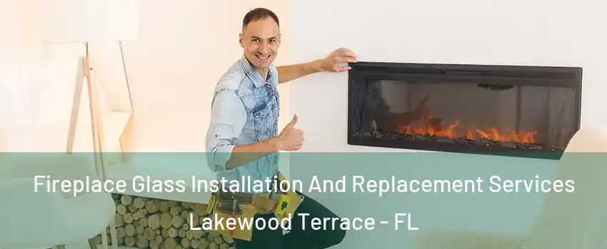 Fireplace Glass Installation And Replacement Services Lakewood Terrace - FL