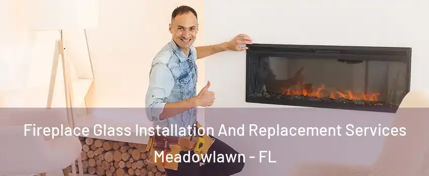 Fireplace Glass Installation And Replacement Services Meadowlawn - FL