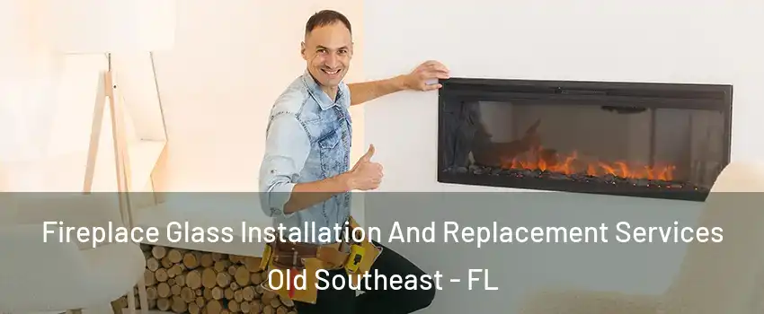 Fireplace Glass Installation And Replacement Services Old Southeast - FL
