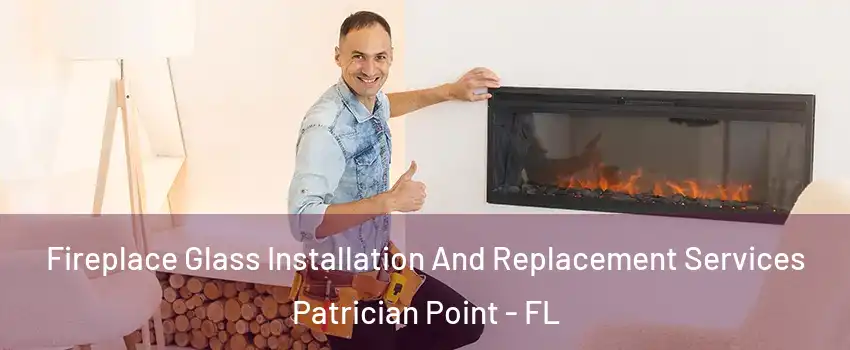 Fireplace Glass Installation And Replacement Services Patrician Point - FL