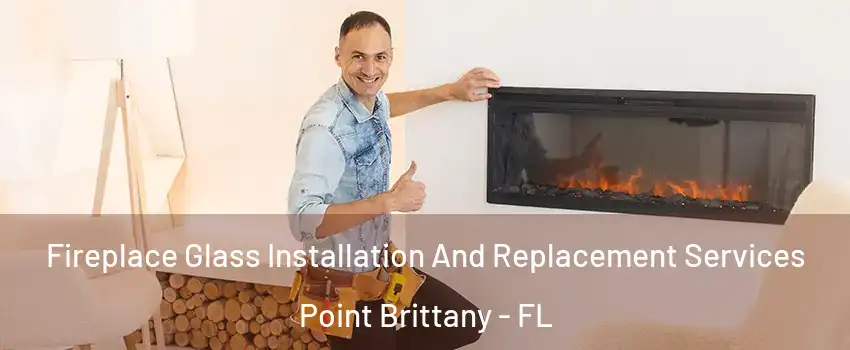 Fireplace Glass Installation And Replacement Services Point Brittany - FL
