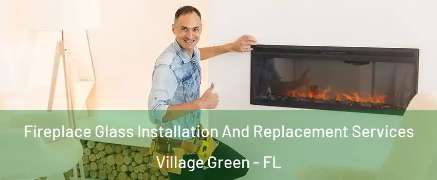 Fireplace Glass Installation And Replacement Services Village Green - FL